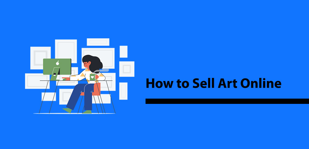 How To Sell Art Online – The Complete Guide to Selling Art Online in 2022