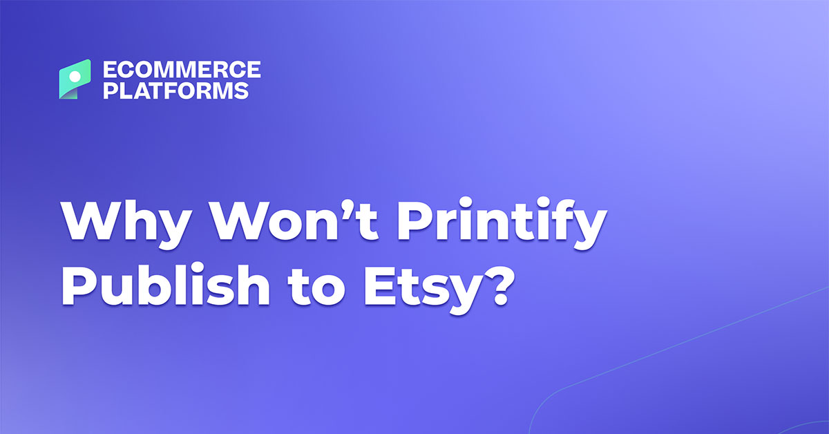 Why Won’t Printify Publish to Etsy? Platforms