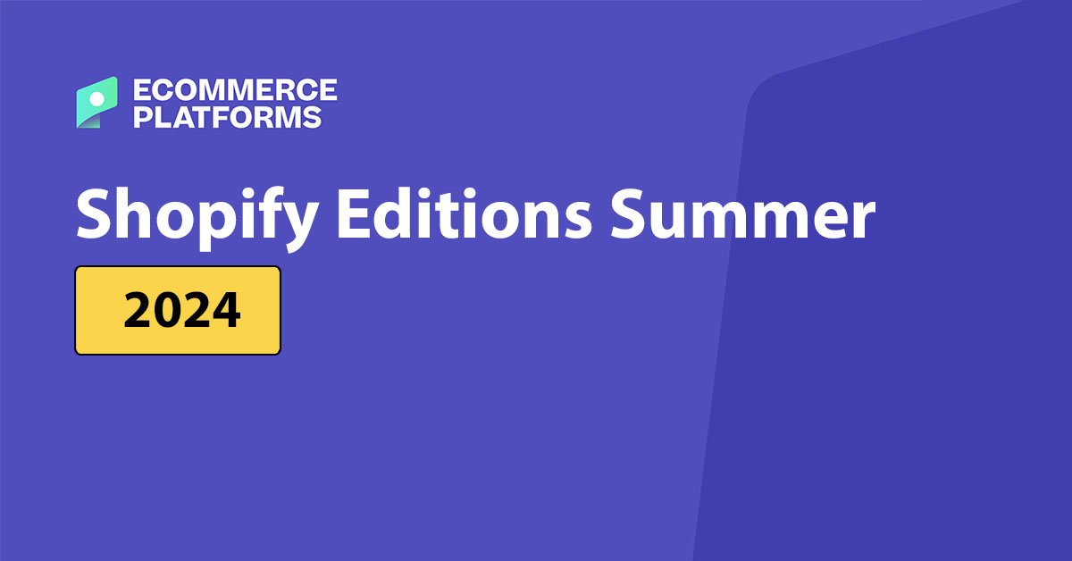 Shopify Editions Summer 2024: The Biggest Announcements