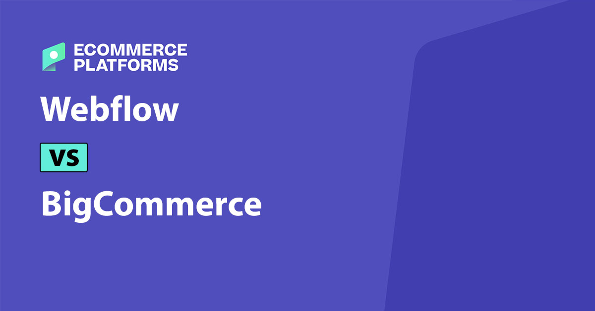 Webflow vs BigCommerce: Ποια είναι η καλύτερη πλατφόρμα;