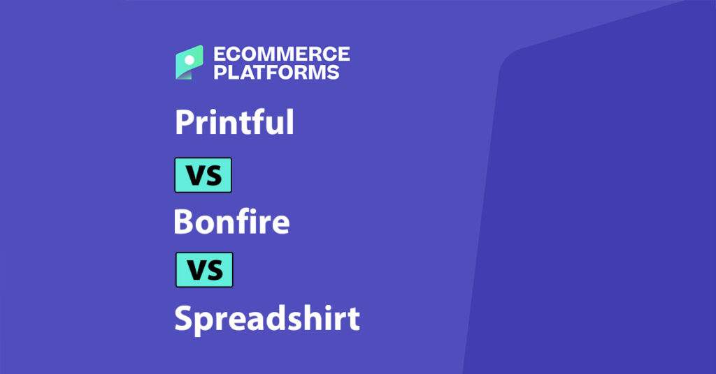 printful vs bonfire vs spreadshirt