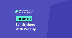 How to Sell Stickers on Printify: A Straightforward Guide from a POD Expert