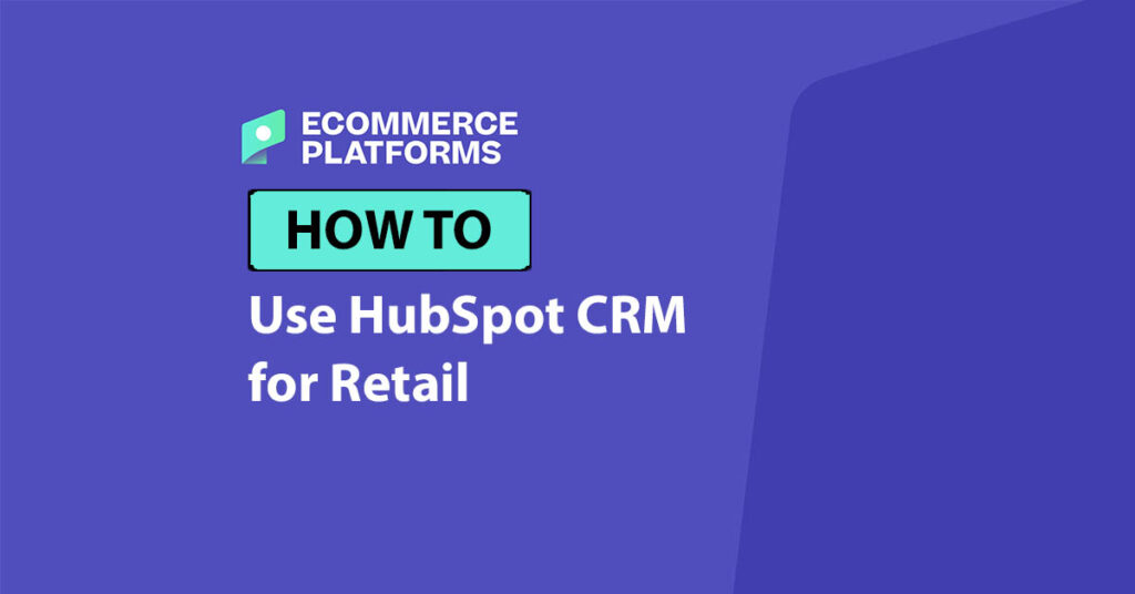 How to Use HubSpot CRM for Retail